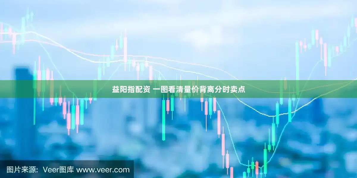益阳指配资 一图看清量价背离分时卖点