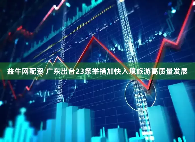 益牛网配资 广东出台23条举措加快入境旅游高质量发展